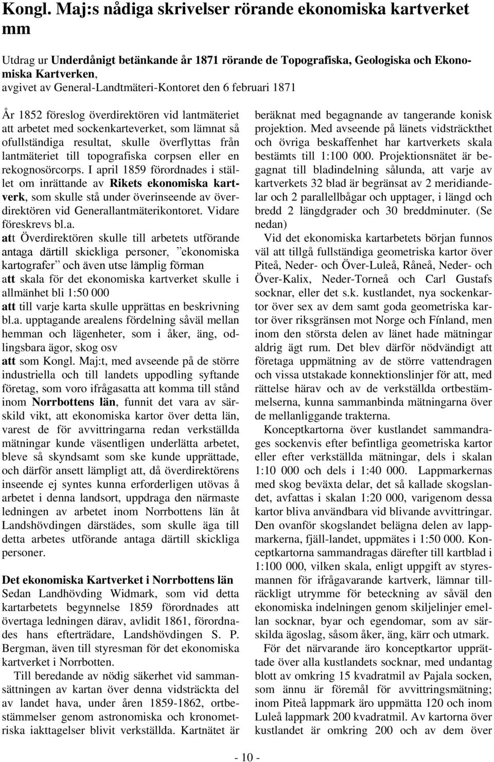 General-Landtmäteri-Kontoret den 6 februari 1871 År 1852 föreslog överdirektören vid lantmäteriet att arbetet med sockenkarteverket, som lämnat så ofullständiga resultat, skulle överflyttas från