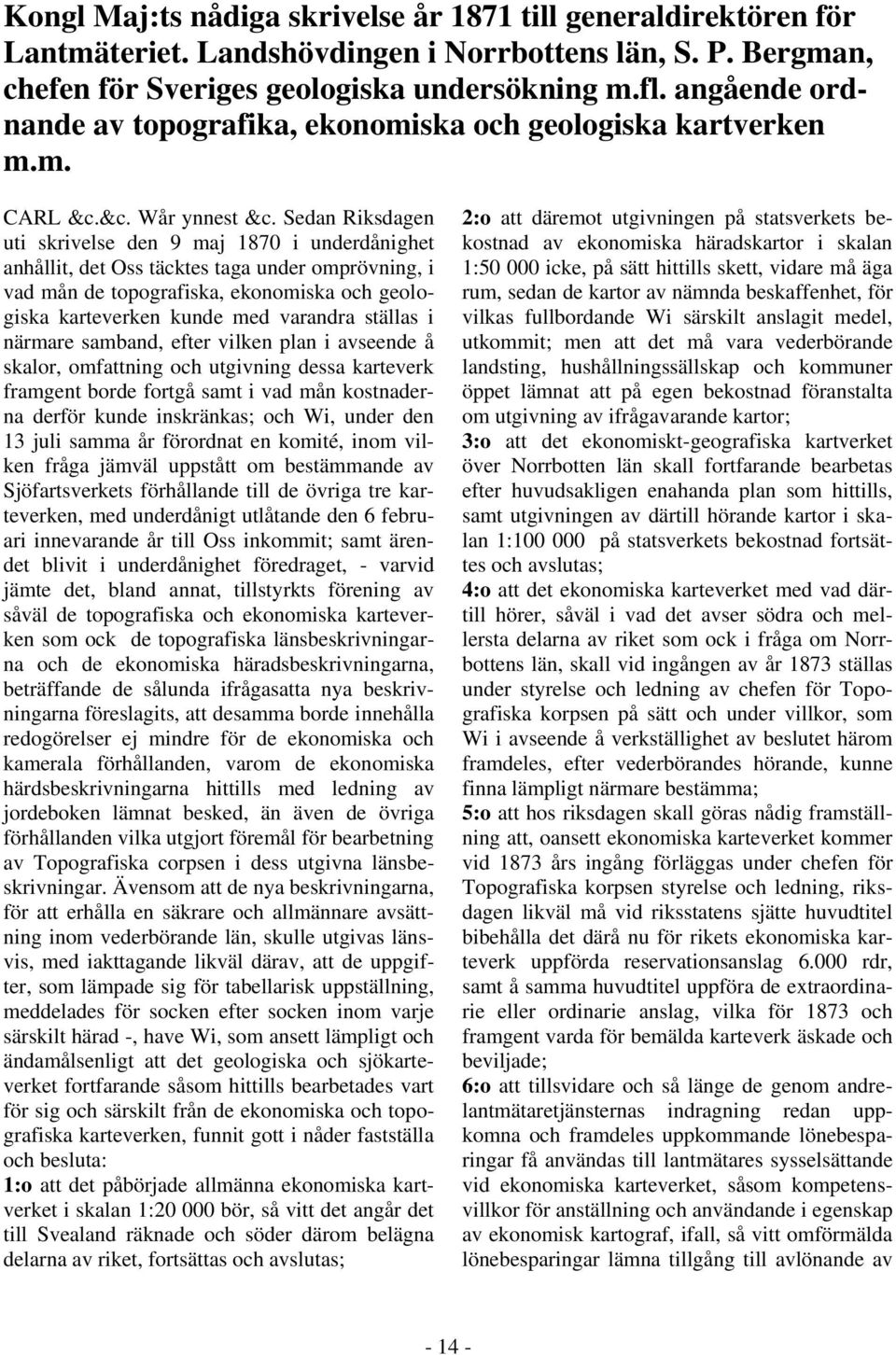 Sedan Riksdagen uti skrivelse den 9 maj 1870 i underdånighet anhållit, det Oss täcktes taga under omprövning, i vad mån de topografiska, ekonomiska och geologiska karteverken kunde med varandra