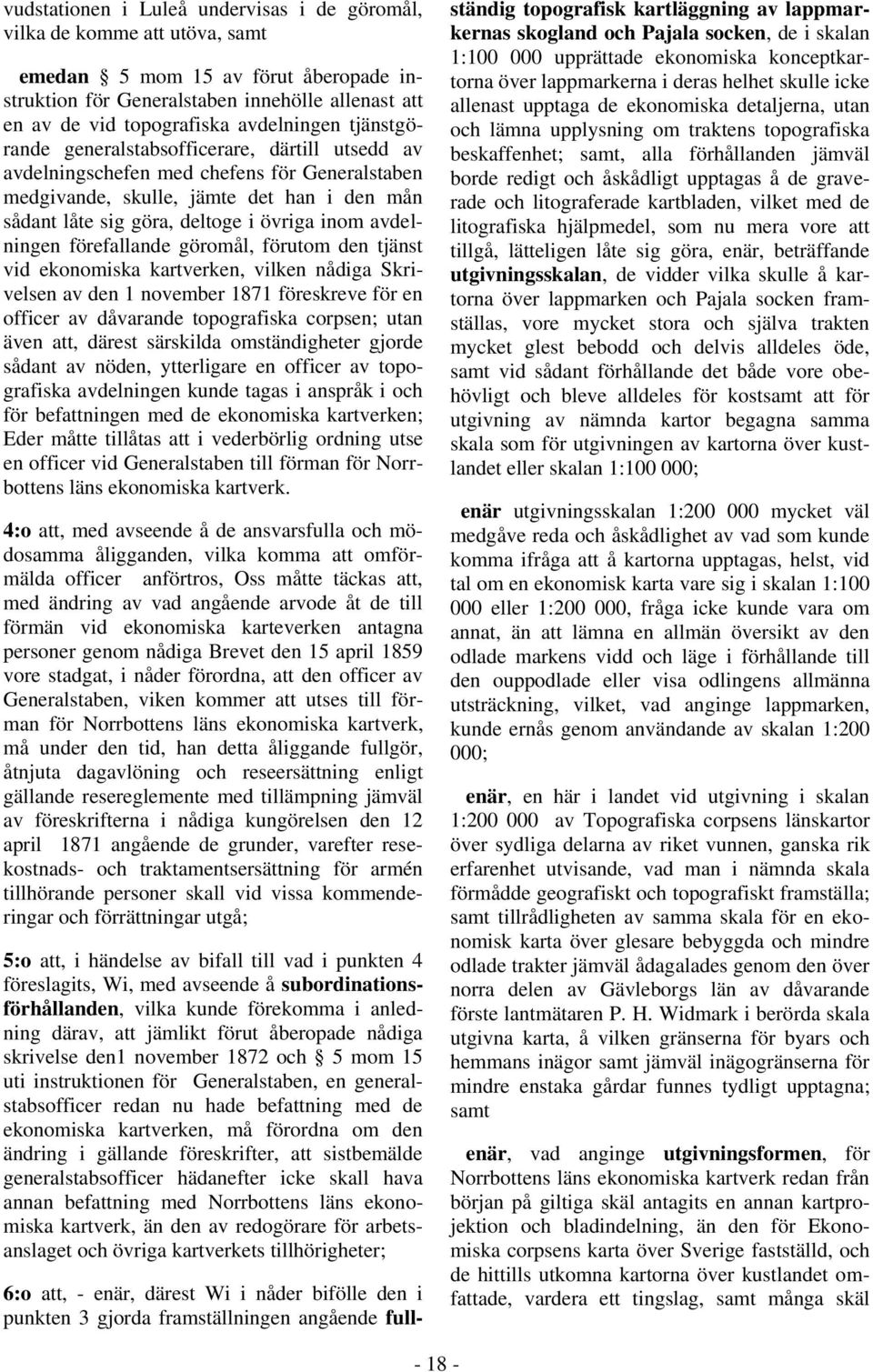 inom avdelningen förefallande göromål, förutom den tjänst vid ekonomiska kartverken, vilken nådiga Skrivelsen av den 1 november 1871 föreskreve för en officer av dåvarande topografiska corpsen; utan