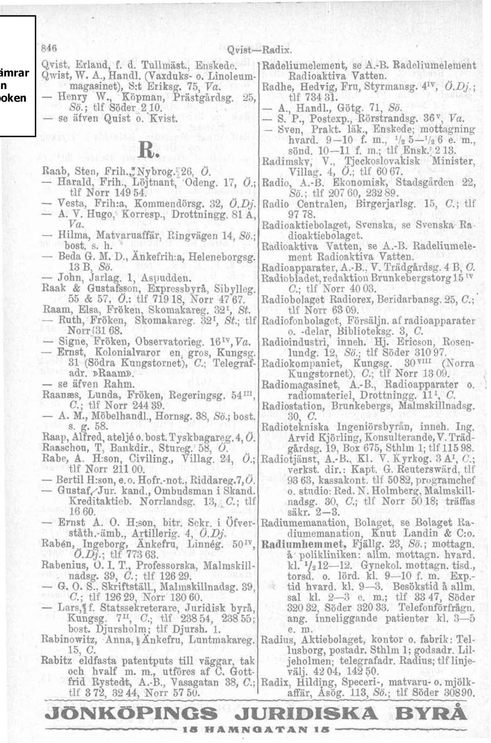 Sven, Prakt. läk., Enskede; mottagning hvard. 910 f. in.. Ih 5Ih 6 e. m.. ' sönd. 1011 f. m.; tlf :~nsk.; 2 13. Radimsliv, V., Tjeclroslovakisk Minister, Raab, Sten, Frih.,:Nybrog.ZPô, O. Villag.