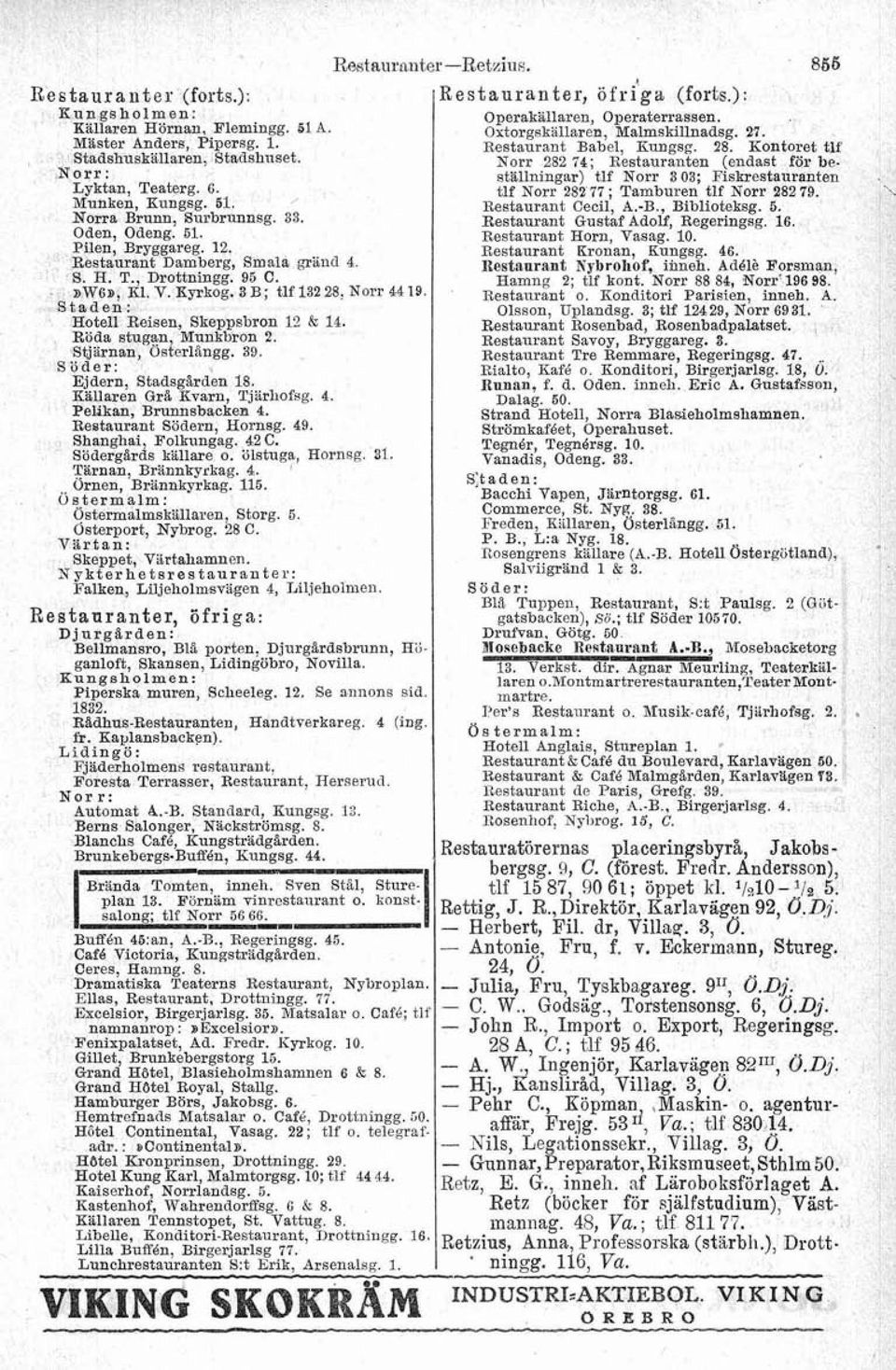 Koda stugan Muukbron 2. SbLrnan, osierllngg. 39. Sbder: Ejdern Stadsgarden 18. s allaren Gr& Kvarn, Tjärhofsg. 4. Pel~kan, Brunnsbacken 4. Restaurant Södern Hornsg. 49. Shanghai, ~olkunga~. 42 C.