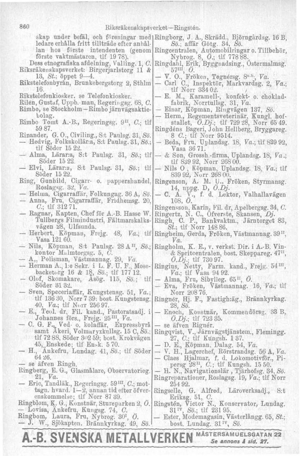 Rimbo, se StockholmRimbo järnvägsaktiebolag. Rimbo Tomt A.B., Regeringsg. g", C.; tlf 59 87. Rinander, G. O., Civiling., S:t Paiilsg. 31, Sö. Hedvig, Bolkskollär:a, S:t Paulsg. 31, Sö.; tlf Söder 15 22.