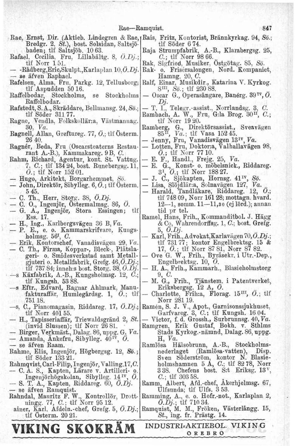 24, So.; tlf Söder 311 77. Ragne, Vendla, Folkskollar:a, Vastmannaq. 30, Va. Ragnell, Allan, Greftureg. 77, O., tlf Osterm. 26 40. Ragnér, Beda, Fru (Oscarsteaterns Restaurant A.B.), ICammakareg.