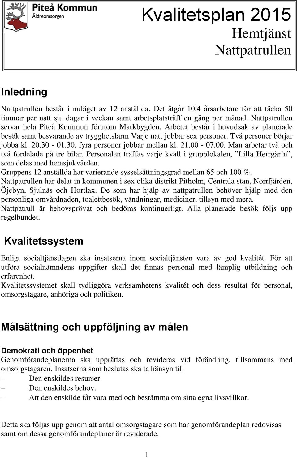 Arbetet består i huvudsak av planerade besök samt besvarande av trygghetslarm Varje natt jobbar sex personer. Två personer börjar jobba kl. 20.30-01.30, fyra personer jobbar mellan kl. 21.00-