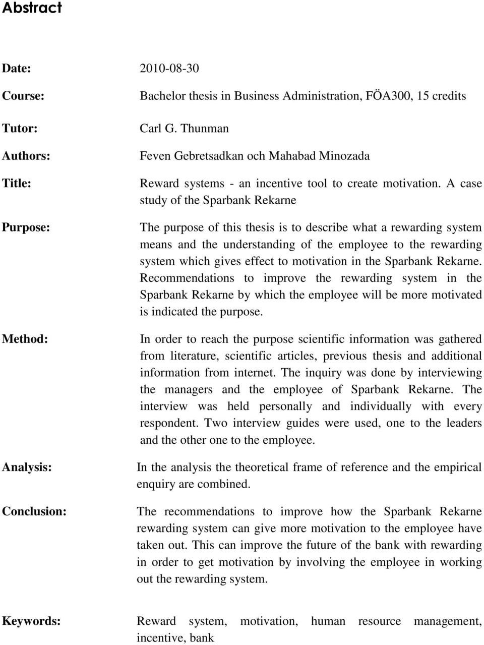 A case study of the Sparbank Rekarne The purpose of this thesis is to describe what a rewarding system means and the understanding of the employee to the rewarding system which gives effect to