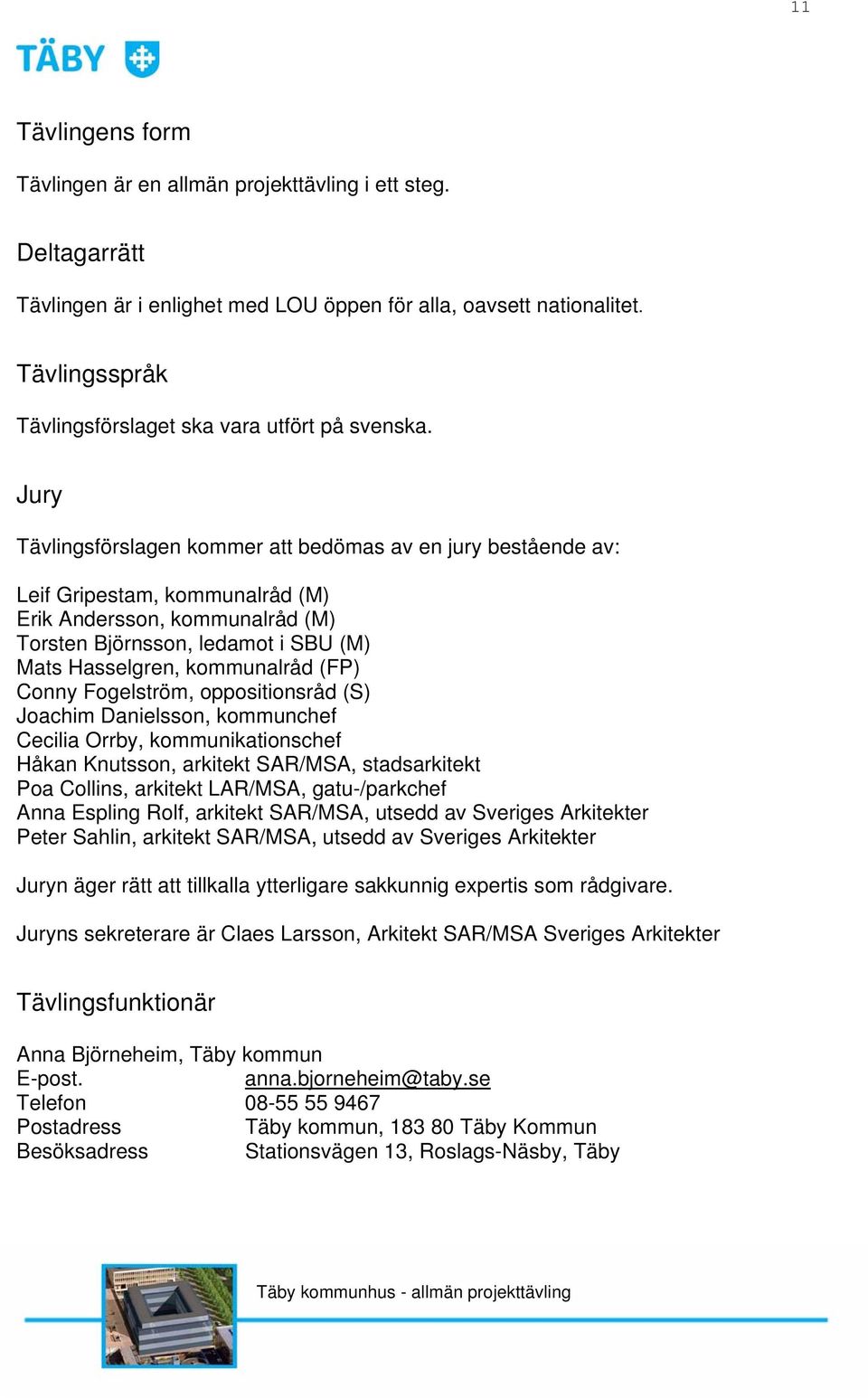 Jury Tävlingsförslagen kommer att bedömas av en jury bestående av: Leif Gripestam, kommunalråd (M) Erik Andersson, kommunalråd (M) Torsten Björnsson, ledamot i SBU (M) Mats Hasselgren, kommunalråd