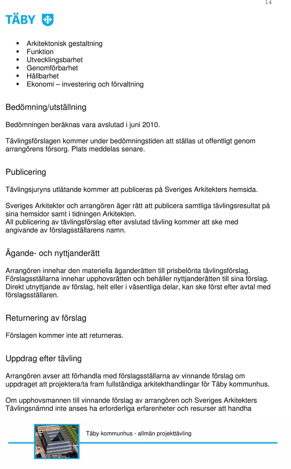 Publicering Tävlingsjuryns utlåtande kommer att publiceras på Sveriges Arkitekters hemsida.