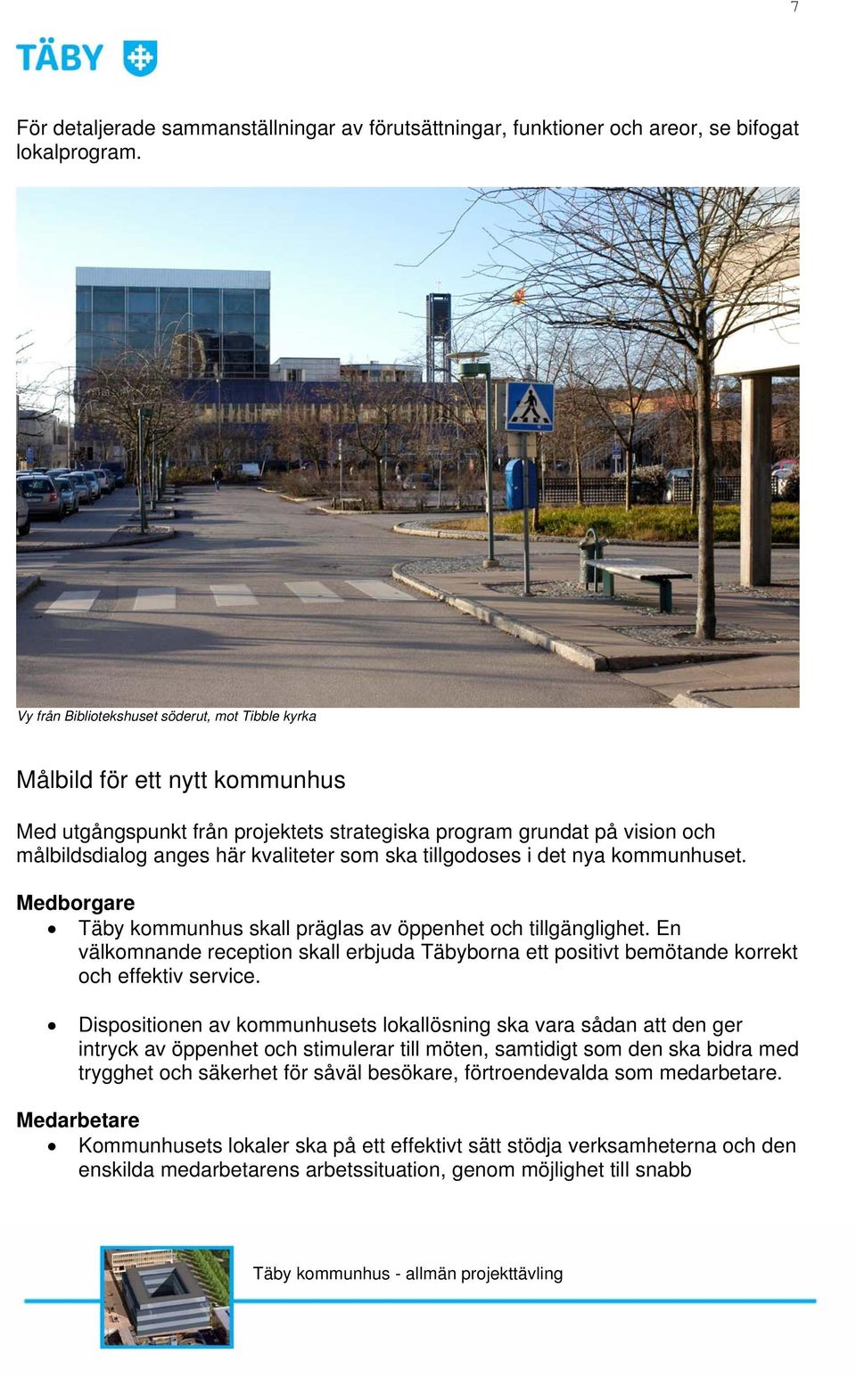 tillgodoses i det nya kommunhuset. Medborgare Täby kommunhus skall präglas av öppenhet och tillgänglighet.