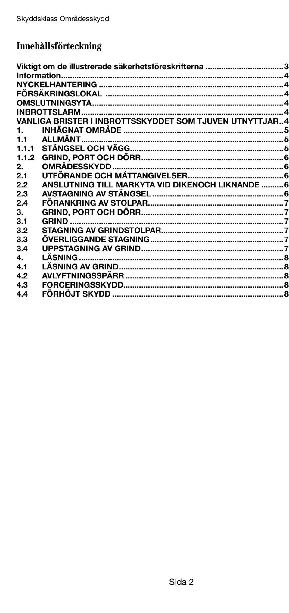 OMRÅDESSKYDD...6 2.1 UTFÖRANDE OCH MÅTTANGIVELSER...6 2.2 ANSLUTNING TILL MARKYTA VID DIKENOCH LIKNANDE...6 2.3 AVSTAGNING AV STÄNGSEL...6 2.4 FÖRANKRING AV STOLPAR...7 3.