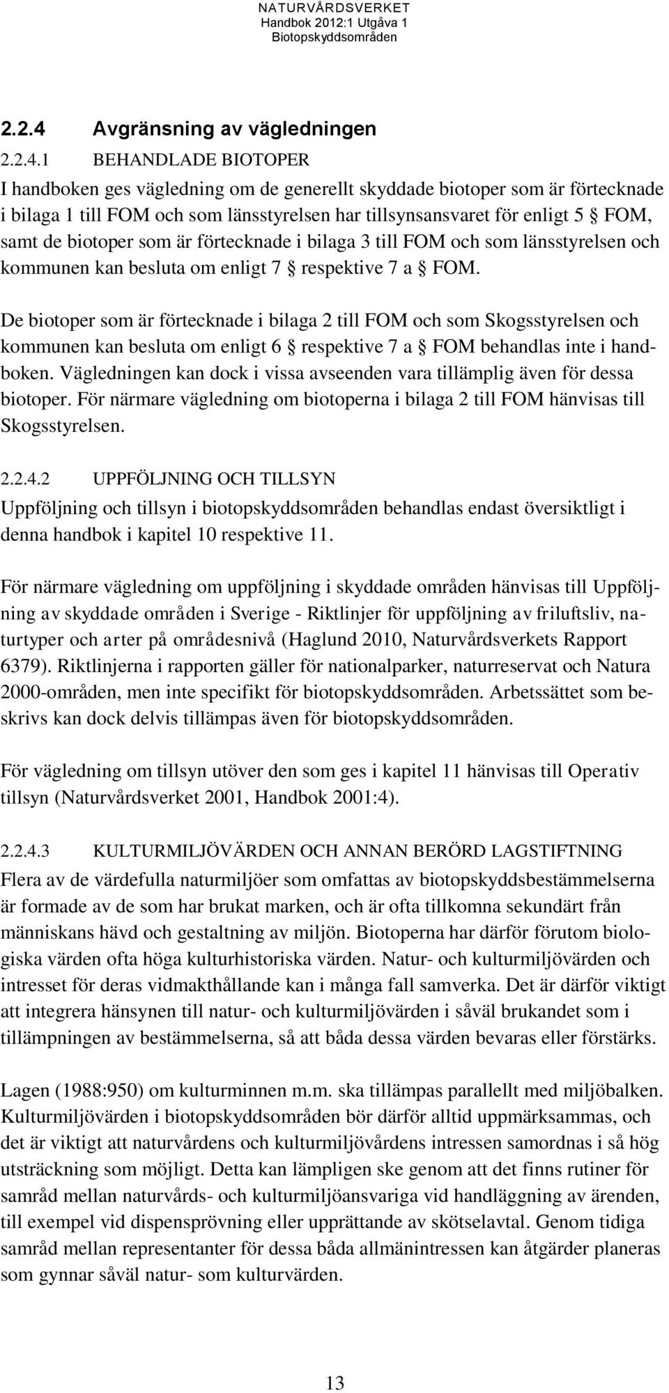 1 BEHANDLADE BIOTOPER I handboken ges vägledning om de generellt skyddade biotoper som är förtecknade i bilaga 1 till FOM och som länsstyrelsen har tillsynsansvaret för enligt 5 FOM, samt de biotoper