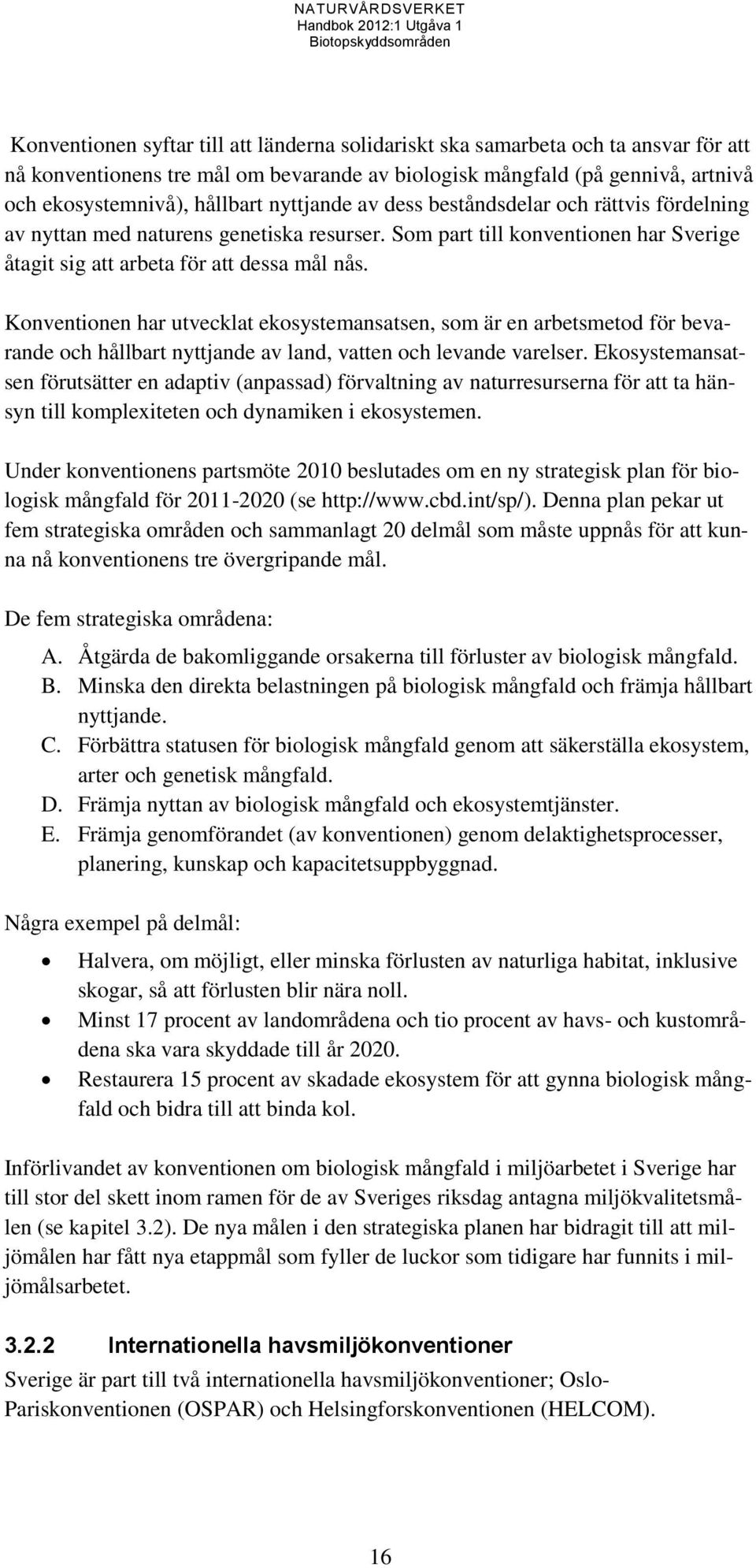 Konventionen har utvecklat ekosystemansatsen, som är en arbetsmetod för bevarande och hållbart nyttjande av land, vatten och levande varelser.