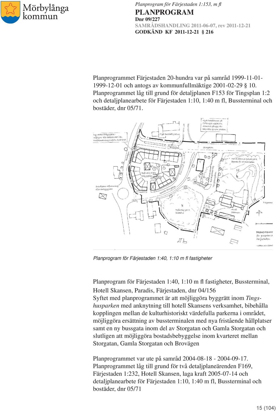 Planprogram för Färjestaden 1:40, 1:10 m fl fastigheter Planprogram för Färjestaden 1:40, 1:10 m fl fastigheter, Bussterminal, Hotell Skansen, Paradis, Färjestaden, dnr 04/156 Syftet med