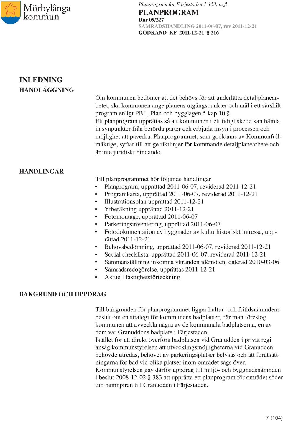 Planprogrammet, som godkänns av Kommunfullmäktige, syftar till att ge riktlinjer för kommande detaljplanearbete och är inte juridiskt bindande.