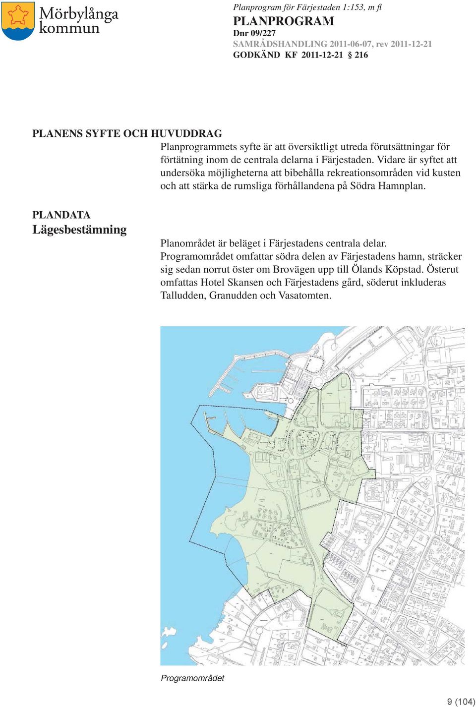 PLANDATA Lägesbestämning Planområdet är beläget i Färjestadens centrala delar.