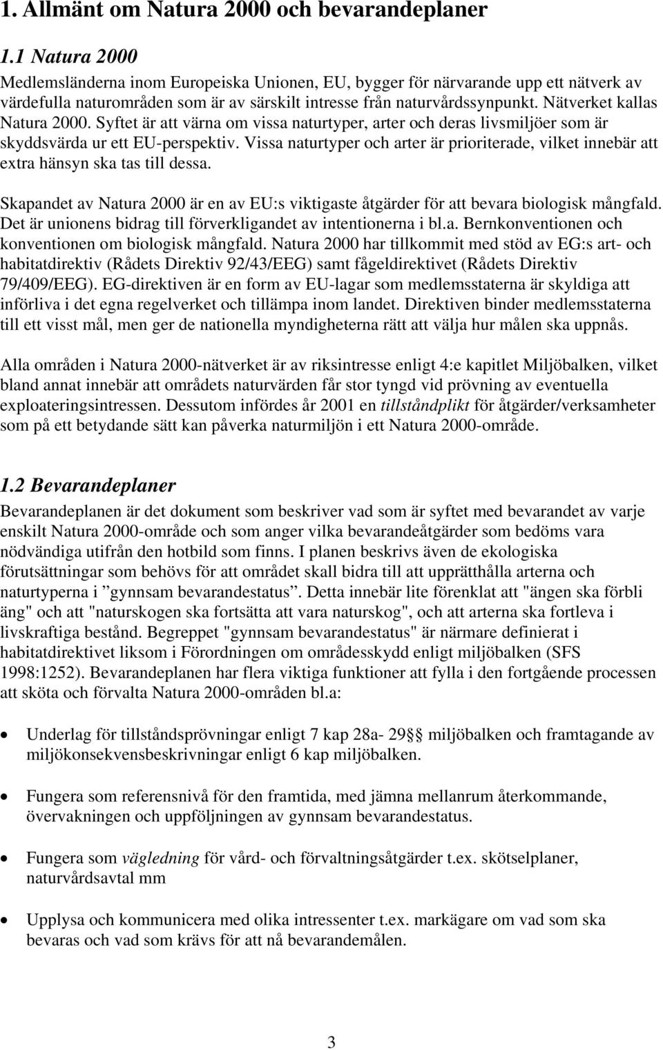 Nätverket kallas Natura 2000. Syftet är att värna om vissa naturtyper, arter och deras livsmiljöer som är skyddsvärda ur ett EU-perspektiv.