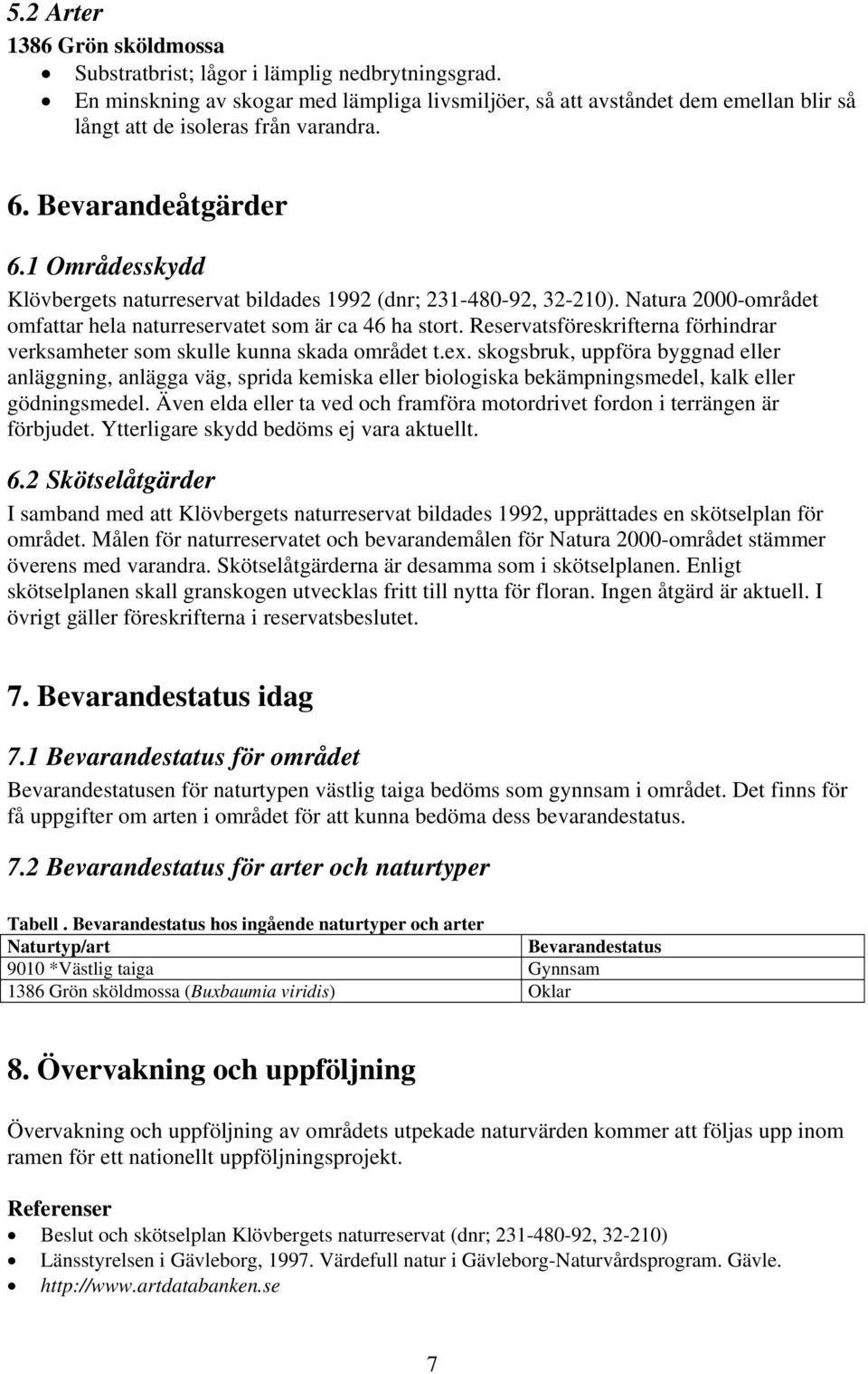 1 Områdesskydd Klövbergets naturreservat bildades 1992 (dnr; 231-480-92, 32-210). Natura 2000-området omfattar hela naturreservatet som är ca 46 ha stort.