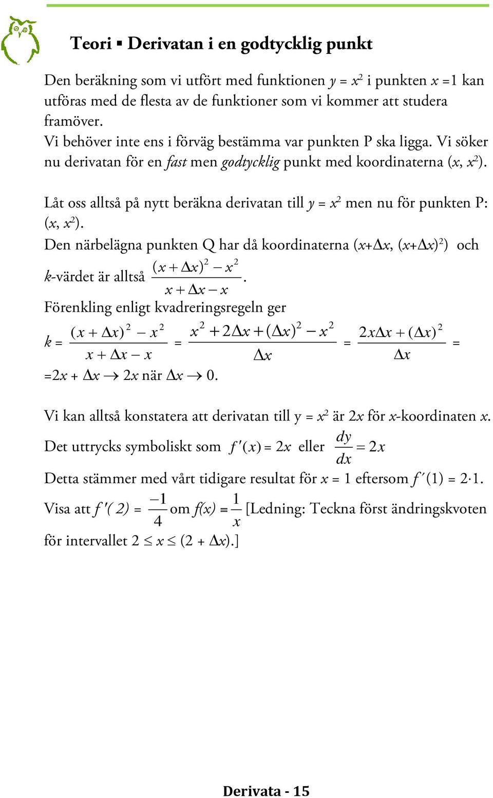 Låt oss alltså på nytt beräkna derivatan till y = men nu för punkten P: (, ). Den närbelägna punkten Q har då koordinaterna (+, (+ ) ) och ( + ) k-värdet är alltså.