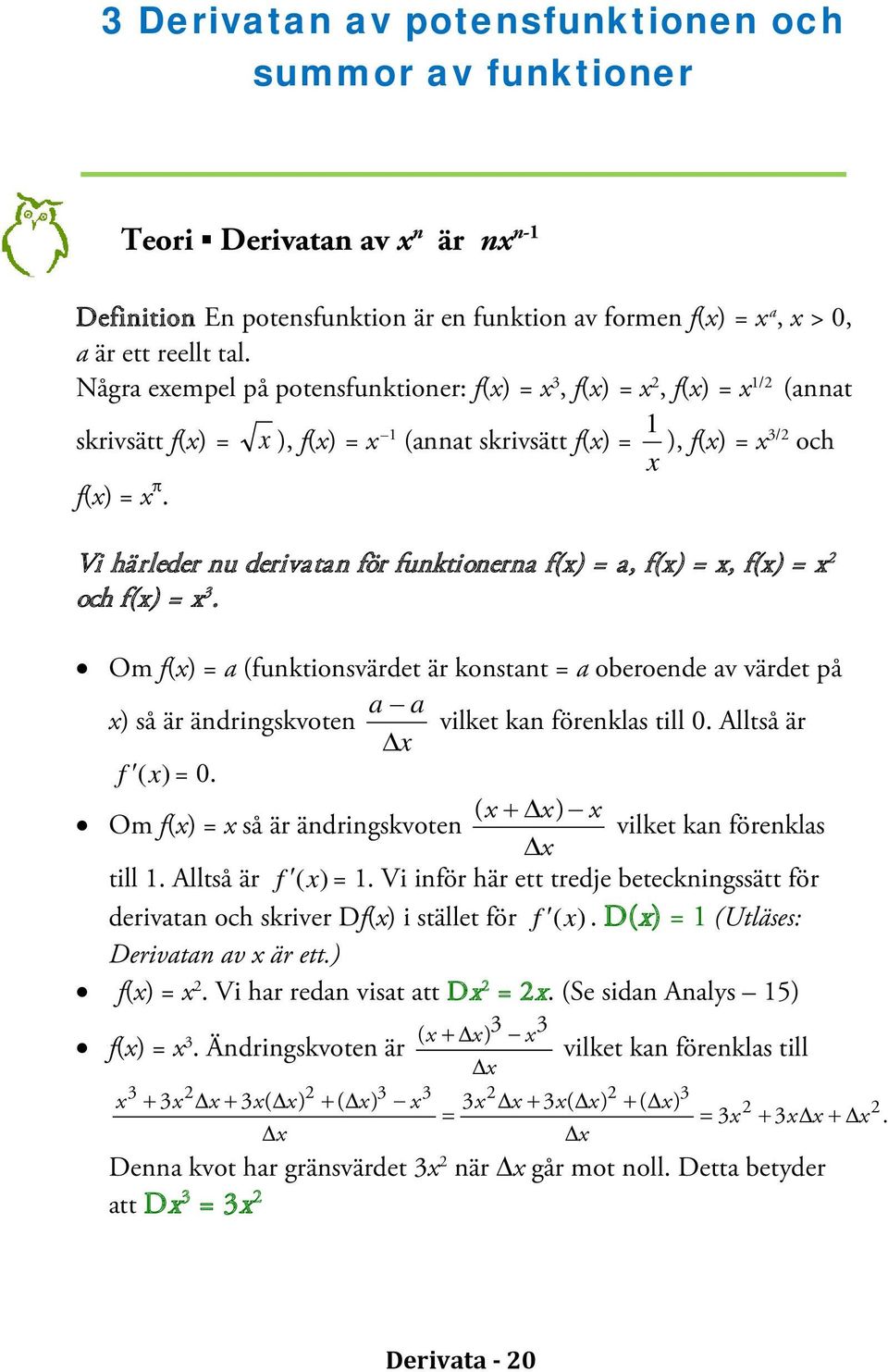 Vi härleder nu derivatan för funktionerna f() = a, f() =, f() = och f() = 3. Om f() = a (funktionsvärdet är konstant = a oberoende av värdet på a a ) så är ändringskvoten vilket kan förenklas till 0.