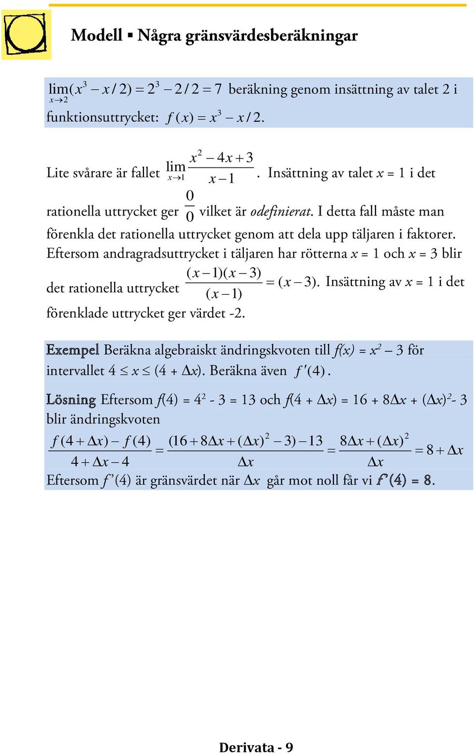 Eftersom andragradsuttrycket i täljaren har rötterna = 1 och = 3 blir det rationella uttrycket ( 1)( 3) = ( 3). Insättning av = 1 i det ( 1) förenklade uttrycket ger värdet -.