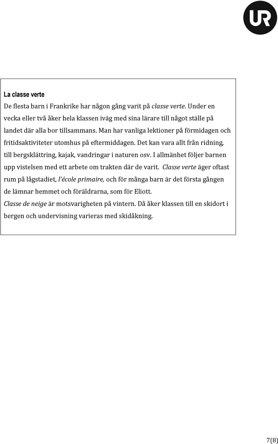 Man har vanliga lektioner på förmidagen och fritidsaktiviteter utomhus på eftermiddagen. Det kan vara allt från ridning, till bergsklättring, kajak, vandringar i naturen osv.