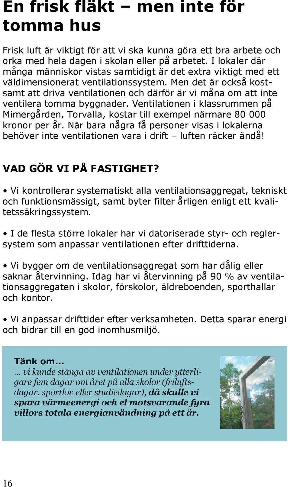 Men det är också kostsamt att driva ventilationen och därför är vi måna om att inte ventilera tomma byggnader.