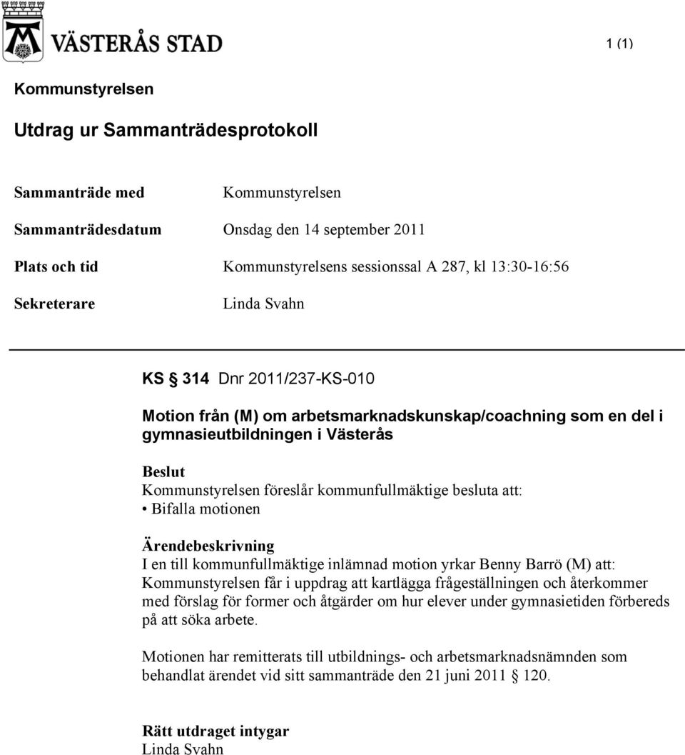besluta att: Bifalla motionen I en till kommunfullmäktige inlämnad motion yrkar Benny Barrö (M) att: Kommunstyrelsen får i uppdrag att kartlägga frågeställningen och återkommer med förslag för former