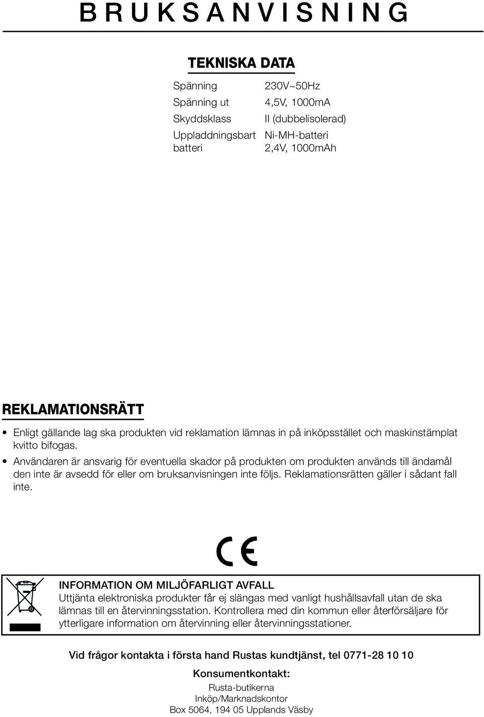 Användaren är ansvarig för eventuella skador på produkten om produkten används till ändamål den inte är avsedd för eller om bruksanvisningen inte följs. Reklamationsrätten gäller i sådant fall inte.