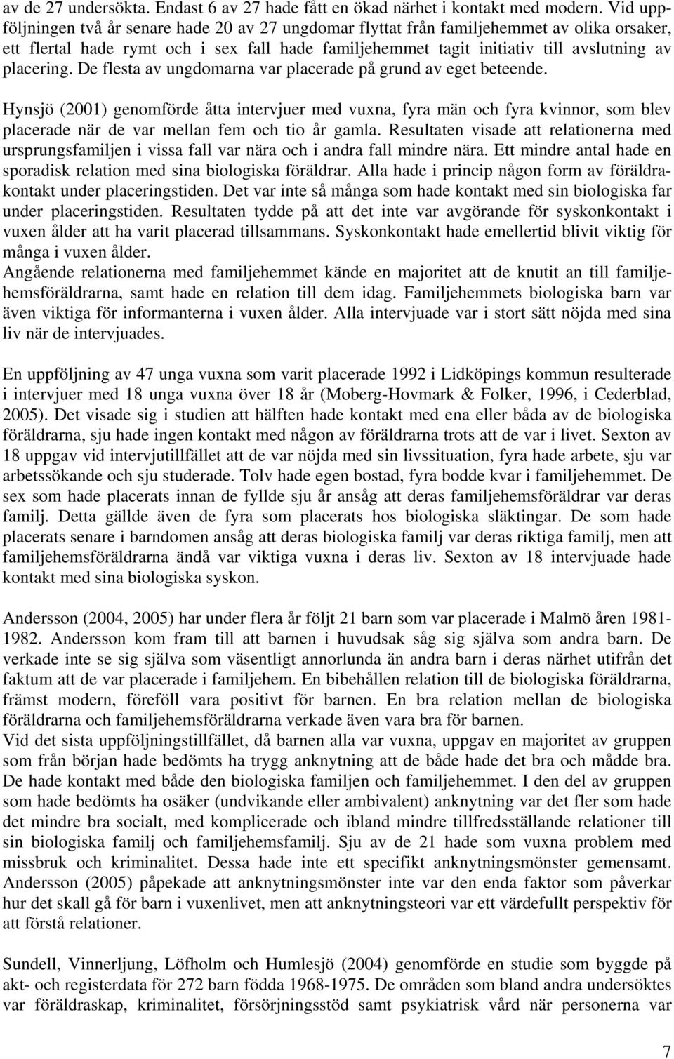 placering. De flesta av ungdomarna var placerade på grund av eget beteende.