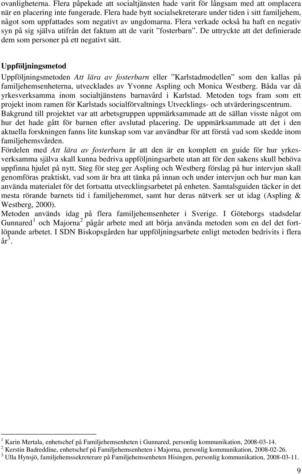 Flera verkade också ha haft en negativ syn på sig själva utifrån det faktum att de varit fosterbarn. De uttryckte att det definierade dem som personer på ett negativt sätt.