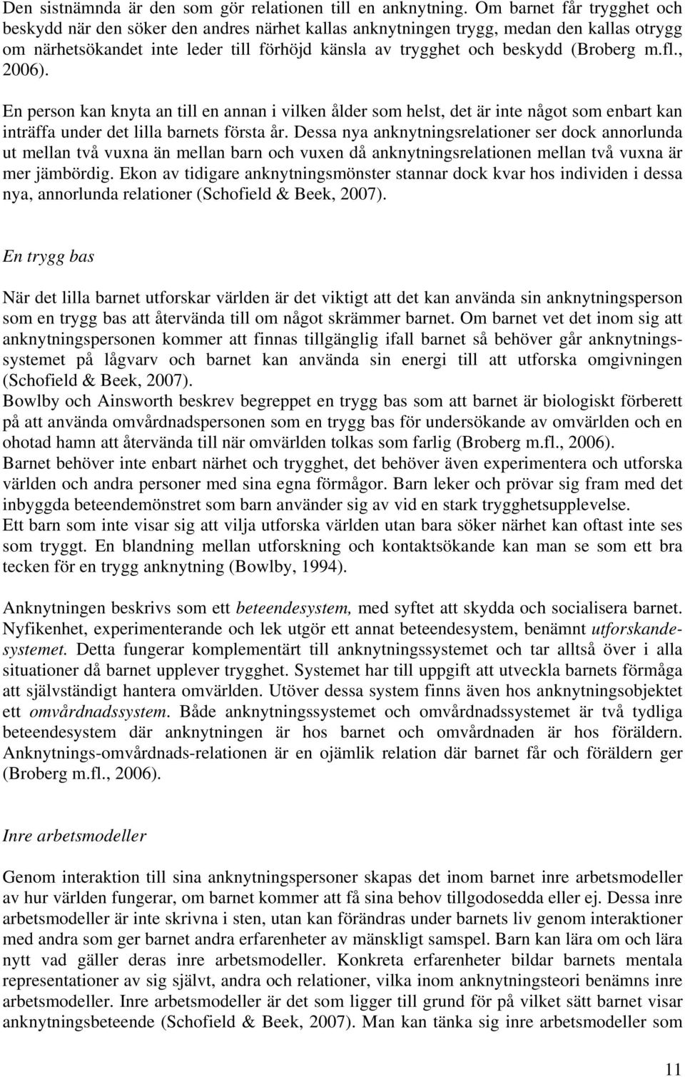 m.fl., 2006). En person kan knyta an till en annan i vilken ålder som helst, det är inte något som enbart kan inträffa under det lilla barnets första år.