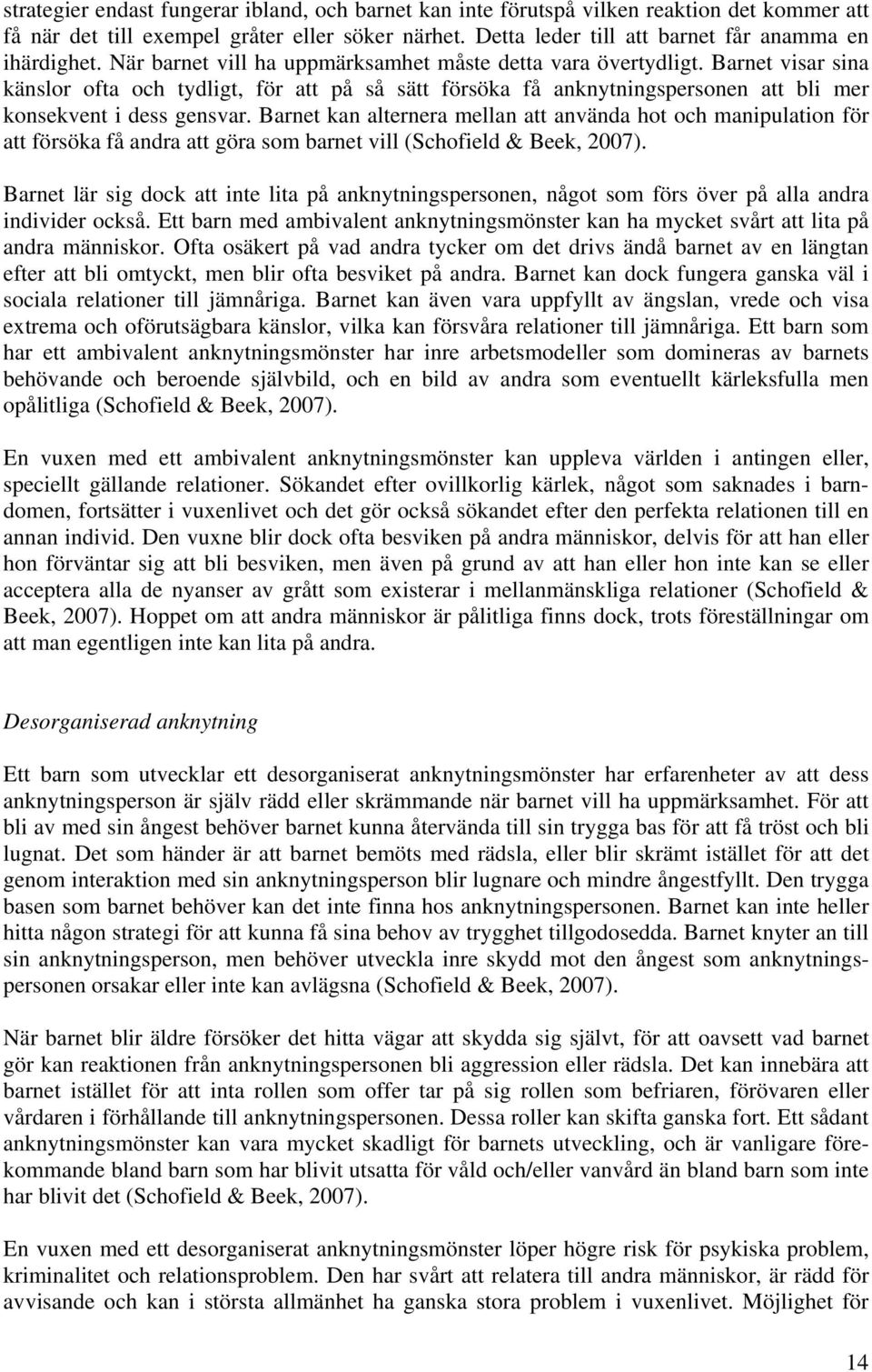 Barnet kan alternera mellan att använda hot och manipulation för att försöka få andra att göra som barnet vill (Schofield & Beek, 2007).