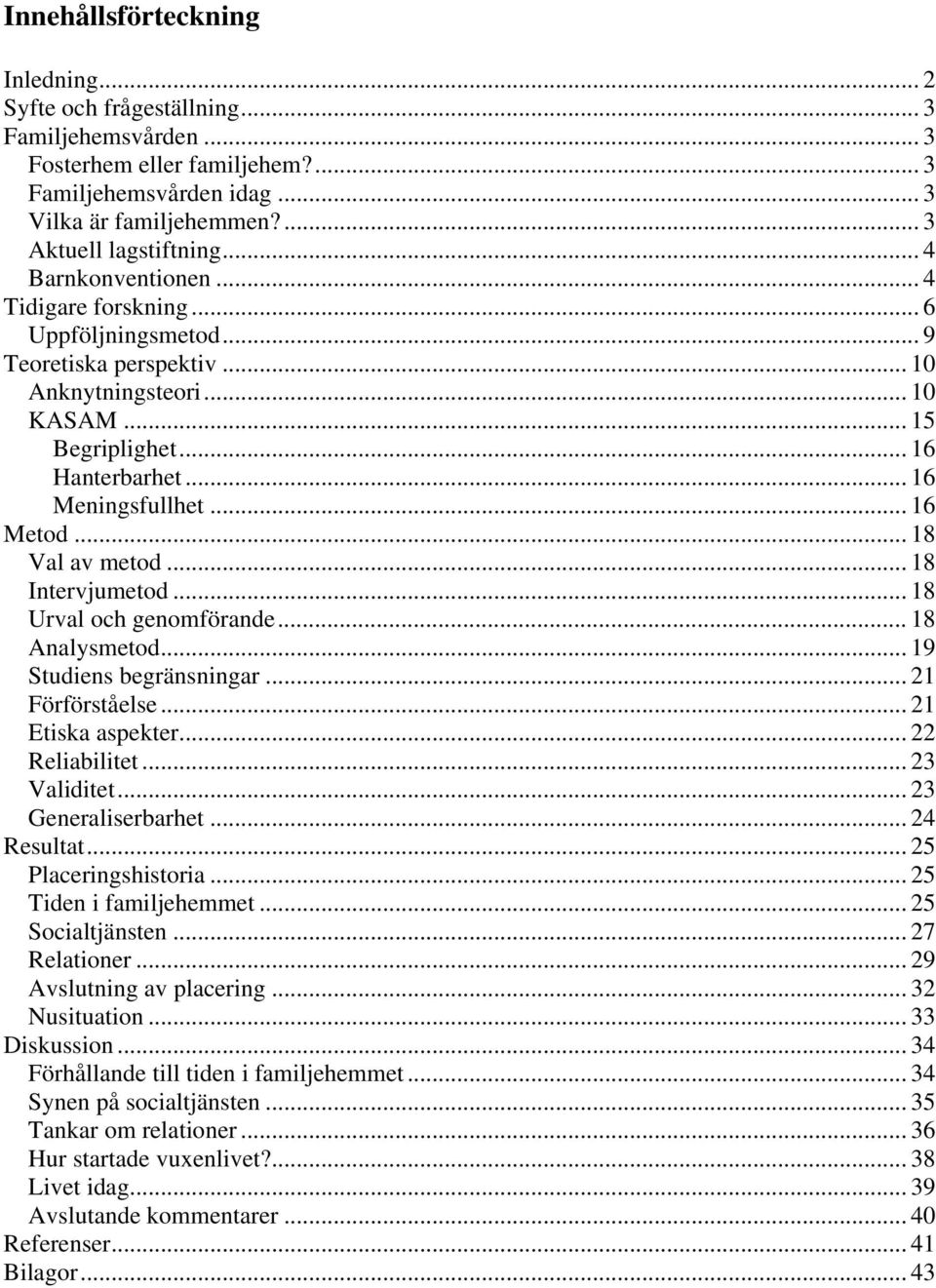 .. 18 Val av metod... 18 Intervjumetod... 18 Urval och genomförande... 18 Analysmetod... 19 Studiens begränsningar... 21 Förförståelse... 21 Etiska aspekter... 22 Reliabilitet... 23 Validitet.