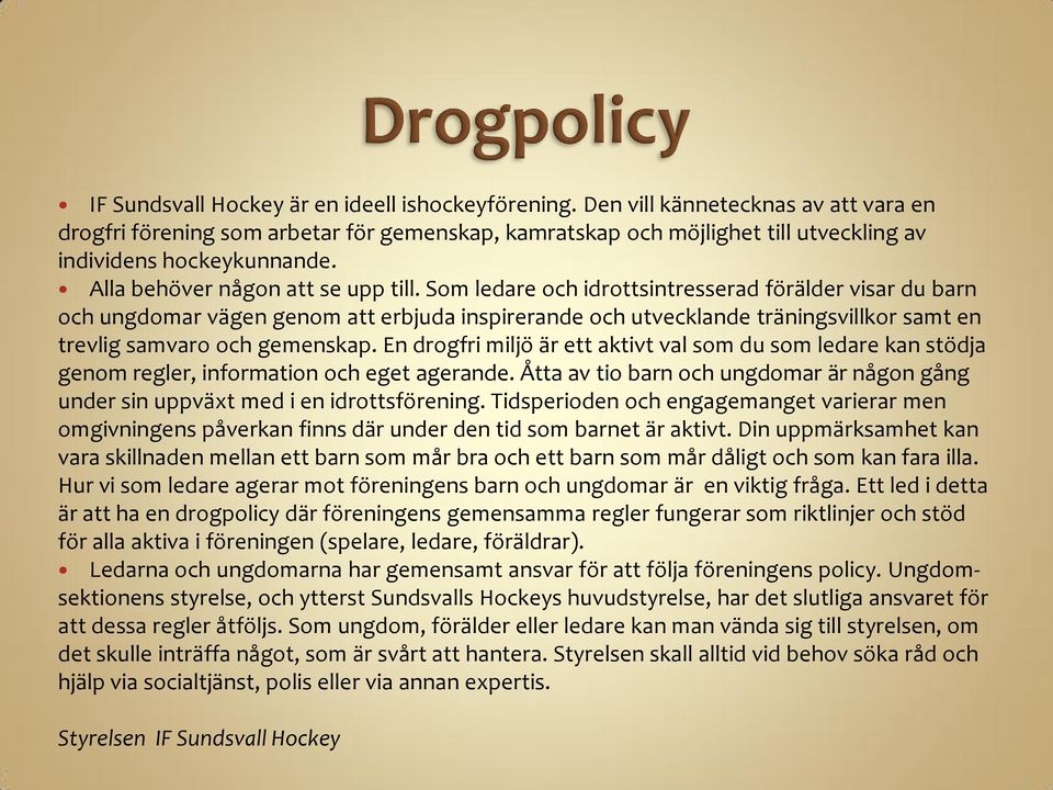 Som ledare och idrottsintresserad förälder visar du barn och ungdomar vägen genom att erbjuda inspirerande och utvecklande träningsvillkor samt en trevlig samvaro och gemenskap.