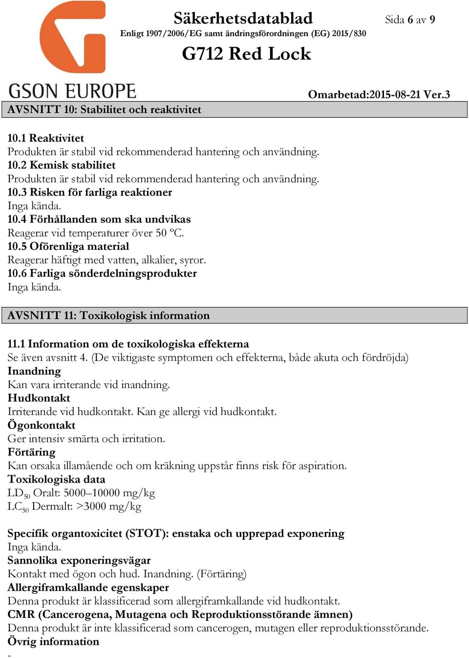 AVSNITT 11: Toxikologisk information 11.1 Information om de toxikologiska effekterna Se även avsnitt 4.