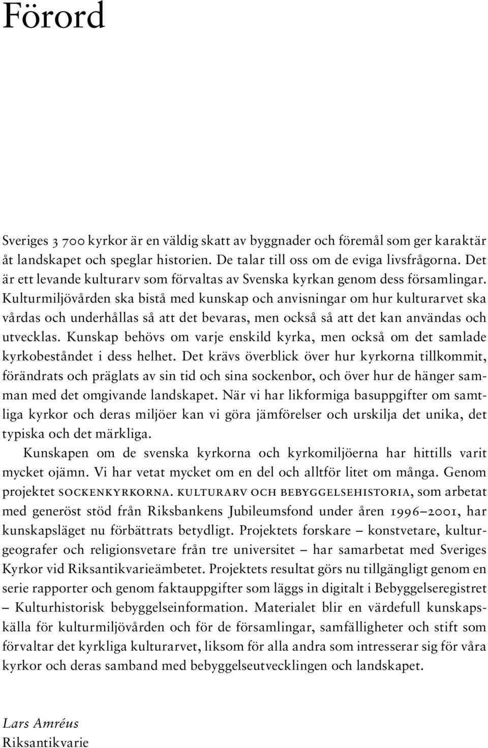 Kulturmiljövården ska bistå med kunskap och anvisningar om hur kulturarvet ska vårdas och underhållas så att det bevaras, men också så att det kan användas och utvecklas.