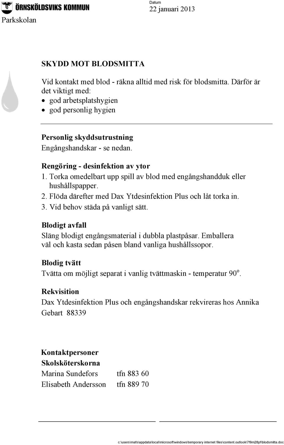 Torka omedelbart upp spill av blod med engångshandduk eller hushållspapper. 2. Flöda därefter med Dax Ytdesinfektion Plus och låt torka in. 3. Vid behov städa på vanligt sätt.