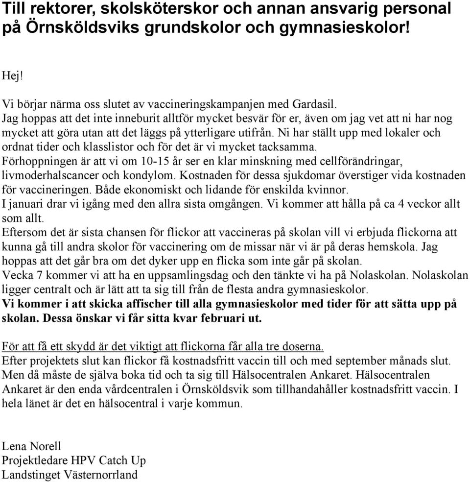 Ni har ställt upp med lokaler och ordnat tider och klasslistor och för det är vi mycket tacksamma.