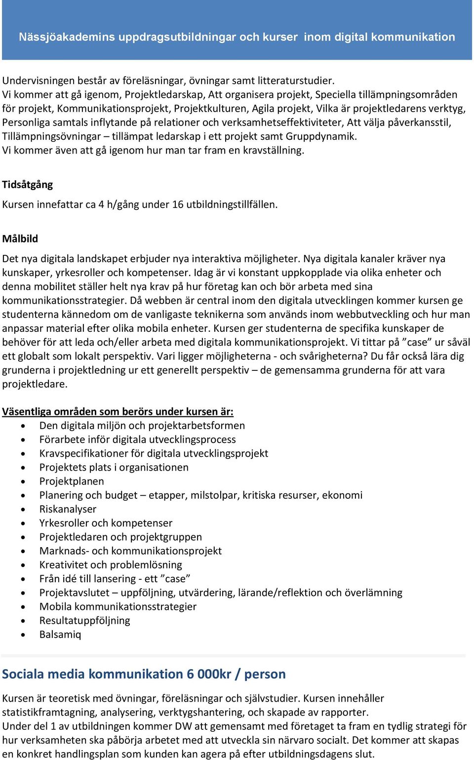 Personliga samtals inflytande på relationer och verksamhetseffektiviteter, Att välja påverkansstil, Tillämpningsövningar tillämpat ledarskap i ett projekt samt Gruppdynamik.