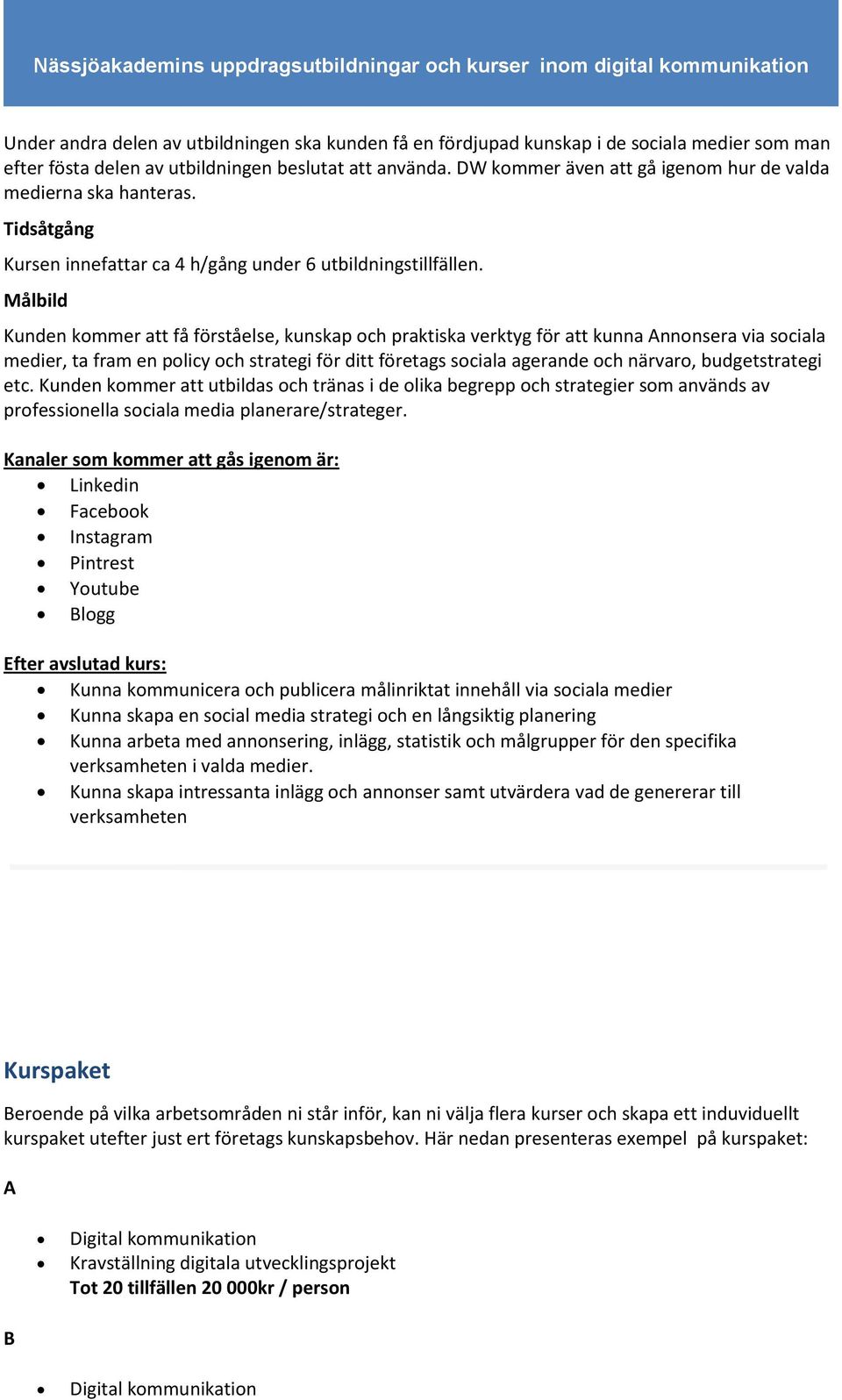 Kunden kommer att få förståelse, kunskap och praktiska verktyg för att kunna Annonsera via sociala medier, ta fram en policy och strategi för ditt företags sociala agerande och närvaro,