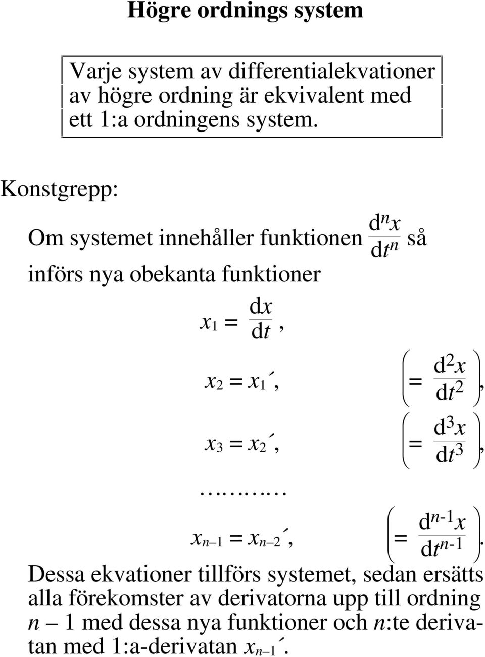 Konstgrepp: Om systemet innehåller funktionen dn x dt n så införs nya obekanta funktioner x 1 = dx dt, x 2 = x 1, = d2