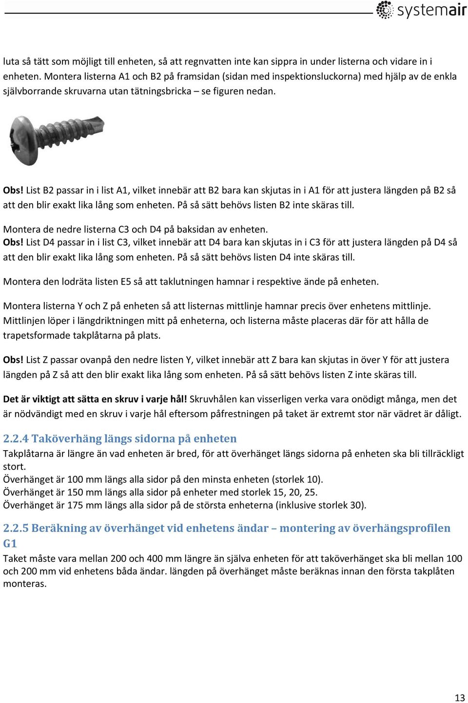 List B2 passar in i list A1, vilket innebär att B2 bara kan skjutas in i A1 för att justera längden på B2 så att den blir exakt lika lång som enheten. På så sätt behövs listen B2 inte skäras till.