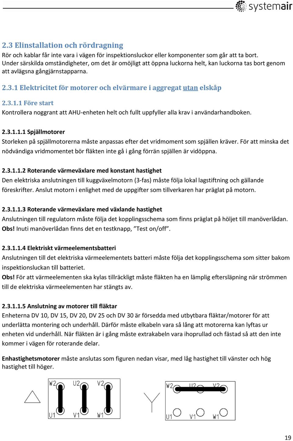 1 Elektricitet för motorer och elvärmare i aggregat utan elskåp 2.3.1.1 Före start Kontrollera noggrant att AHU-enheten helt och fullt uppfyller alla krav i användarhandboken. 2.3.1.1.1 Spjällmotorer Storleken på spjällmotorerna måste anpassas efter det vridmoment som spjällen kräver.