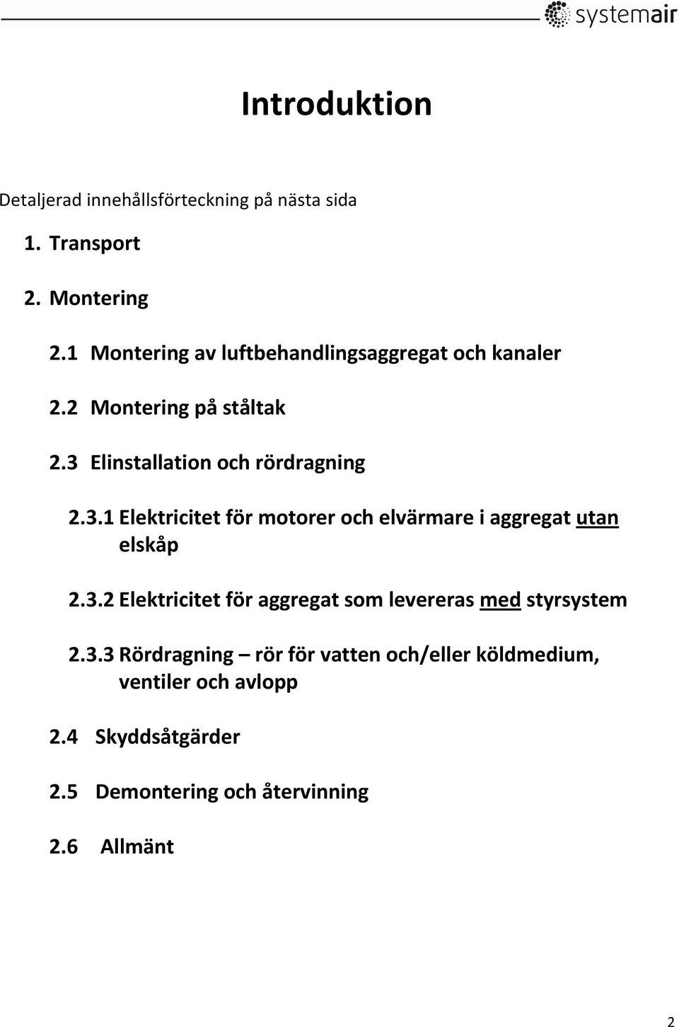 Elinstallation och rördragning 2.3.1 Elektricitet för motorer och elvärmare i aggregat utan elskåp 2.3.2 Elektricitet för aggregat som levereras med styrsystem 2.