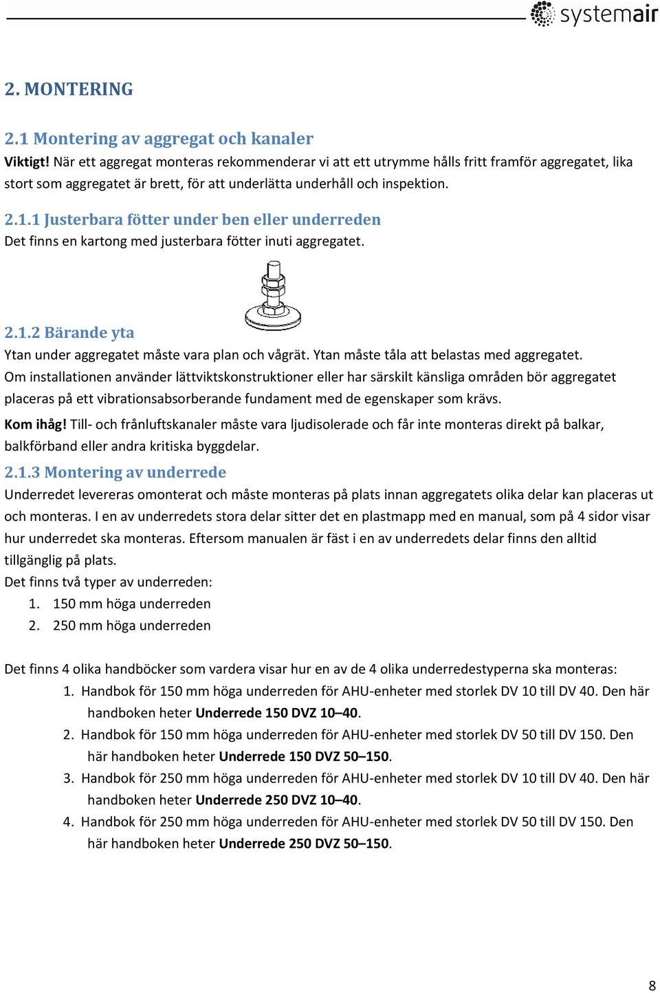 1 Justerbara fötter under ben eller underreden Det finns en kartong med justerbara fötter inuti aggregatet. 2.1.2 Bärande yta Ytan under aggregatet måste vara plan och vågrät.