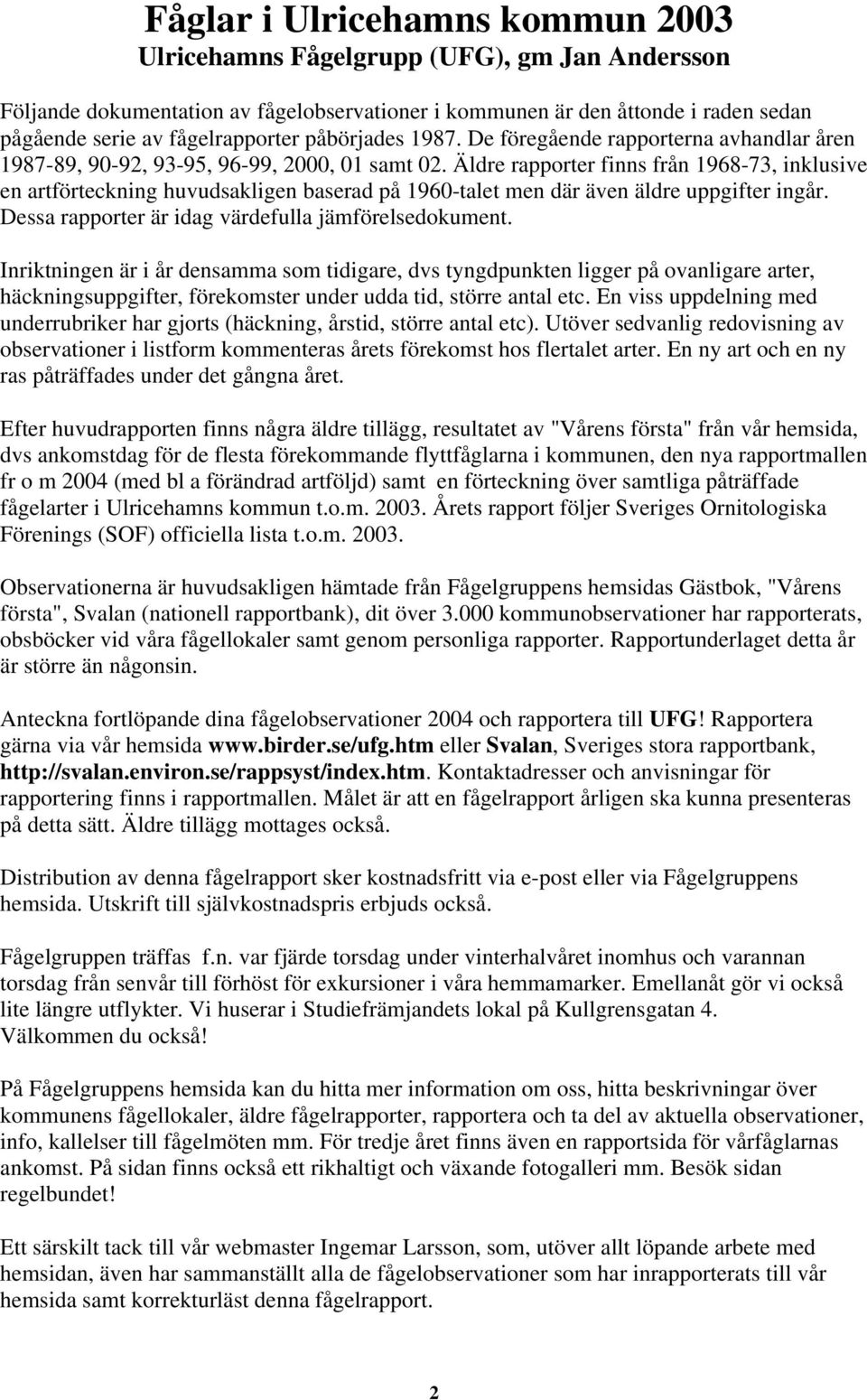 Äldre rapporter finns från 1968-73, inklusive en artförteckning huvudsakligen baserad på 1960-talet men där även äldre uppgifter ingår. Dessa rapporter är idag värdefulla jämförelsedokument.