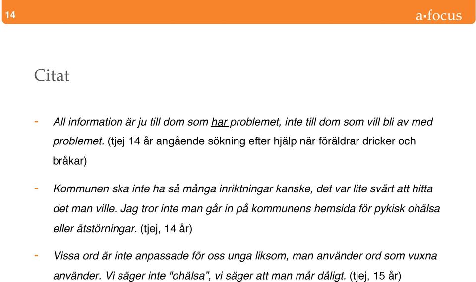 var lite svårt att hitta det man ville. Jag tror inte man går in på kommunens hemsida för pykisk ohälsa eller ätstörningar.