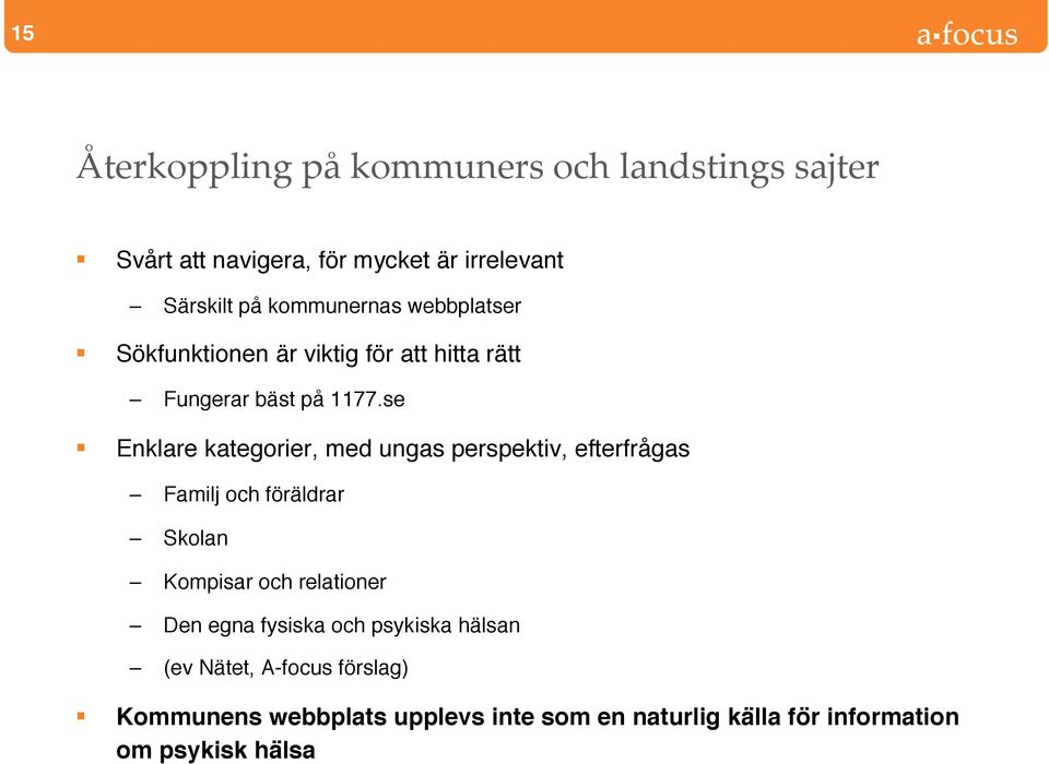 se Enklare kategorier, med ungas perspektiv, efterfrågas Familj och föräldrar Skolan Kompisar och relationer Den