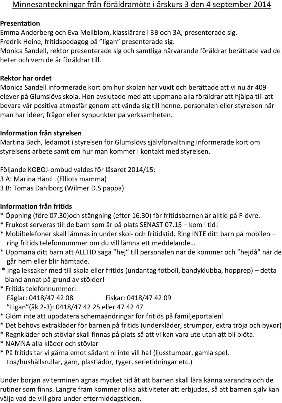 Rektor har ordet Monica Sandell informerade kort om hur skolan har vuxit och berättade att vi nu är 409 elever på Glumslövs skola.