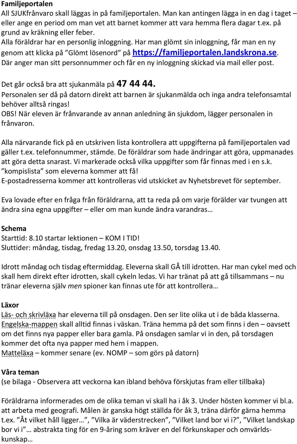 ord på https://familjeportalen.landskrona.se. Där anger man sitt personnummer och får en ny inloggning skickad via mail eller post. Det går också bra att sjukanmäla på 47 44 44.