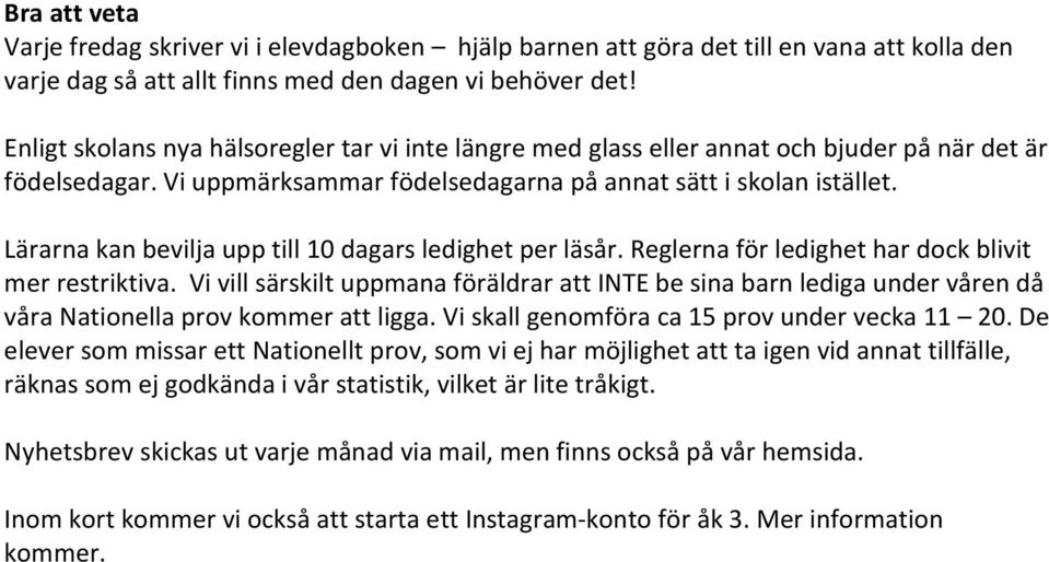 Lärarna kan bevilja upp till 10 dagars ledighet per läsår. Reglerna för ledighet har dock blivit mer restriktiva.